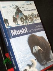 Mush! : Grnland per Hundeschlitten / Thomas Bauer
