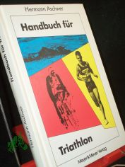 Handbuch f�r Triathlon : Tips - Trainingspl�ne - Triathlonveranstaltungen ; Praxiserfahrungen e. Triathleten / Hermann Aschwer