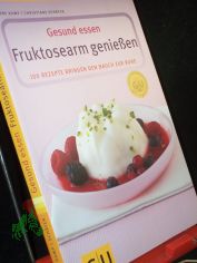 Gesund essen - fruktosearm genieen : 100 Rezepte bringen den Bauch zur Ruhe / Autorinnen: Anne Kamp/Christiane Schfer. Photogr.: Jrn Rynio. [Leitende Red.: Stephanie Wenzel]