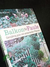 Balkon f�r Faule : ganzj�hrig gr�n mit winterharten Pflanzen / Ursula Kopp