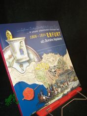 Erfurt als Domne Napoleons 1806 bis 1814 : ... in unserer unbeschreiblich bedrngten Lage ; eine Ausstellung des Stadtarchivs Erfurt in der Zeit vom 31. August bis zum 26. Oktober 2008 im Kulturhof zum Gldenen Krnbacken ; Katalog zur Aus