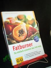 Fatburner : so einfach schmilzt das Fett weg ; Lebensmittel, die Fett verbrennen ; Schlankmacher: Vitalstoffe, Eiwei, Enzyme ; extra: Biostoff-Dit - 5 Kilo in 10 Tagen ; [Tabelle zum Einstecken] / Marion Grillparzer. Rezepte: Martina Kitt