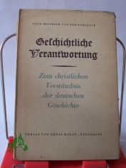 Geschichtliche Verantwortung : Zum christlichen Verstndnis der deutschen Geschichte / Otto Heinrich von der Gablentz