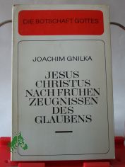 Jesus Christus nach frhen Zeugnissen des Glaubens / Joachim Gnilka