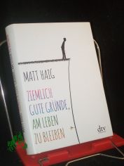 Ziemlich gute Grnde, am Leben zu bleiben / Matt Haig ; Deutsch von Sophie Zeitz