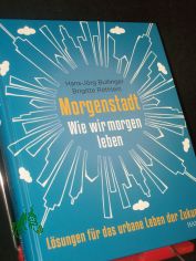 Morgenstadt : wie wir morgen leben: L�sungen f�r das urbane Leben der Zukunft / Hans-J�rg Bullinger ; Brigitte R�thlein