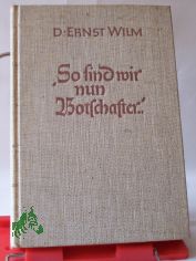 So sind wir nun Botschafter : Zeugnisse aus Freiheit u. Fesseln / Ernst Wilm