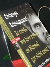 So schn wie hier kanns im Himmel gar nicht sein! : Tagebuch einer Krebserkrankung / Christoph Schlingensief