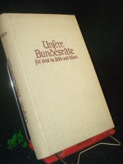 Unsere Bundesr�te seit 1848 in Bild und Wort : Eine Sammlg biograph. Essays �ber 62 Bundesr�te mit einleitendem �berblick �ber die schweizerische Geschichte seit 1848 / Eugen Teucher. Mit e. Geleitw. v. Philipp Etter