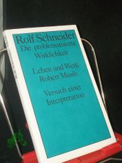 Die problematisierte Wirklichkeit : Leben u. Werk Robert Musils ; Versuch e. Interpretation / Rolf Schneider