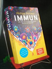Immun : Alles �ber das faszinierende System, das uns am Leben h�lt / Philipp Dettmer ; aus dem Amerikanischen von Anne Fl�ckiger und Sebastian Vogel ; mit Illustrationen von Philip Laibacher