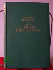 Die Eroberung des Menschen : Ziele u. Grenzen unserer Kenntnis vom Ursprung d. Menschen im Lichte e. idealist. Weltauffassg / Wilhelm Blsche