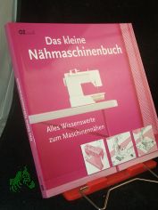 Das kleine Nhmaschinenbuch : alles Wissenswerte zum Maschinennhen / Marie Clayton. [bers.: Yvonne Rathmann]