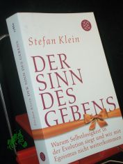 Der Sinn des Gebens : warum Selbstlosigkeit in der Evolution siegt und wir mit Egoismus nicht weiterkommen / Stefan Klein