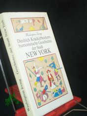 [Humoristische Geschichte der Stadt New York]  Diedrich Knickerbockers humoristische Geschichte der Stadt New York : worin, unter vielen erstaunl. u. merkwrdigen Dingen, abgehandelt sind d. unausgesprochenen berlegungen Walters d. Zweifle