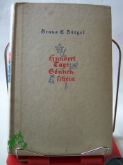 Hundert Tage Sonnenschein : Ein Buch vom Sonntag u. Alltag des Lebens / Bruno H. Brgel