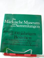 Das Mrkische Museum und seine Sammlungen : Festgabe zum 100jhrigen Bestehen d. kultur-histor. Museums d. Hauptstadt d. Dt. Demokrat. Republik im Jahre 1974 / hrsg. vom Mrk. Museum durch Hans-Joachim Beeskow u. a. Fotos: Heinz Nixdorf