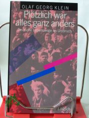 Pltzlich war alles ganz anders : deutsche Lebenswege im Umbruch / Olaf Georg Klein