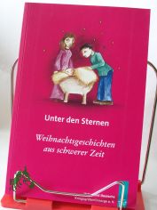 Unter den Sternen : Weihnachtsgeschichten aus schwerer Zeit / erzhlt von Freunden und Frderern des Volksbundes Deutsche Kriegsgrberfrsorge e.V. Red.: Martin Dodenhoeft ; Henning Unverhau. Illustrationen: Jessika Strack
