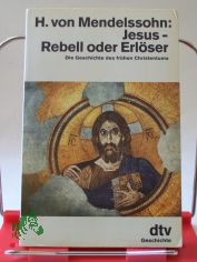 Jesus - Rebell oder Erlser : d. Geschichte d. frhen Christentums / Harald von Mendelssohn