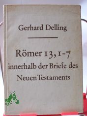 Rmer 13, 1 - 7 innerhalb der Briefe des Neuen Testaments / Gerhard Delling