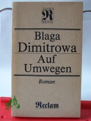 Auf Umwegen : Roman ; aus d. Bulgar. / Blaga Dimitrowa. bers. von Barbara Antkowiak