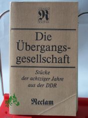 Die bergangsgesellschaft : Stcke der achtziger Jahre aus der DDR / hrsg. u. mit e. Nachw. von Peter Reichel