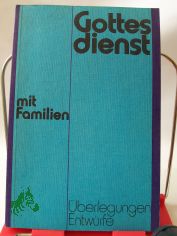Gottesdienst mit Familien : berlegungen, Entwrfe / hrsg. im Auftr. d. Sekretariats d. Bundes Evang. Kirchen in d. DDR von Dieter Reiher