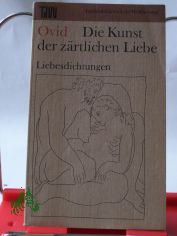 Die Kunst der zrtlichen Liebe : Liebesdichtungen / Ovid. Aus d. Lat. bers. von W. Hertzberg. Die bers. wurde bearb. von Liselot Huchthausen