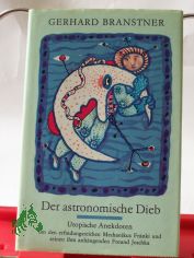 Der astronomische Dieb : utop. Anekdoten um d. erfindungsreichen Mechanikus Frnki u. seinen ihm anhngenden Freund Joschka / Gerhard Branstner