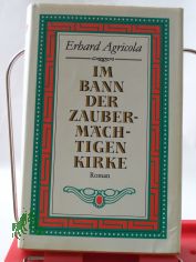 Im Bann der zaubermchtigen Kirke : Roman / Erhard Agricola