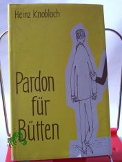 Pardon f�r B�tten / Heinz Knobloch. Illustrationen: Henry B�ttner