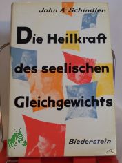 Die Heilkraft des seelischen Gleichgewichts : Ein rztl. Ratgeber f. Gesunde u. Kranke / John A. Schindler. Aus d. Amerikan. bertr. von Martha Maria Gehrke