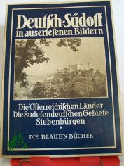 Deutsch-Sdost in auserlesenen Bildern : Die sterreich. Lnder ; Die deutschen Gebiete Bhmens ; Dazu Siebenbrgen u. einige Sprachinseln