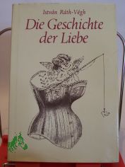 Die Geschichte der Liebe / Istvan Rath-Vegh. Aus d. Ungar. bertr. von Gyula Hay. Illustrationen von Liviusz Gyulai
