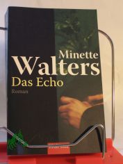Das Echo : Roman / Minette Walters. Ins Dt. bertr. von Mechtild Sandberg-Ciletti