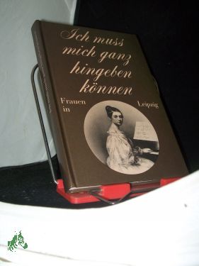 Ich muss mich ganz hingeben können : Frauen in Leipzig / hrsg. von Friderun Bodeit - Bodeit, Friderun (Herausgeber)
