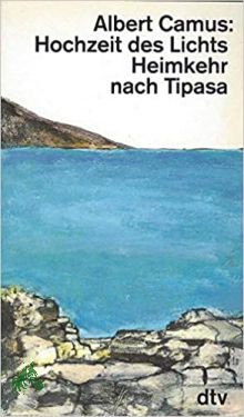 Hochzeit des Lichts Heimkehr nach Tipasa Mittelmeer-Essays / Albert Camus. Aus dem Franz. von Peter Gan und Monique Lang - Camus, Albert (Verfasser), Moering, Richard (Übersetzer)