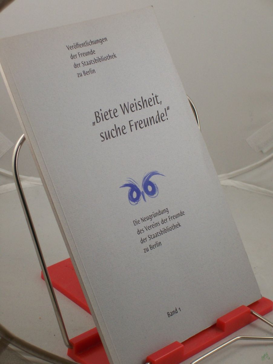 Artikelbild 1 des Artikels “Biete Weisheit, suche Freunde! : die Neugründung des Vereins der Freunde der Staatsbibliothek zu Berlin / hrsg. vom Verein der Freunde der Staatsbibliothek zu Berlin “