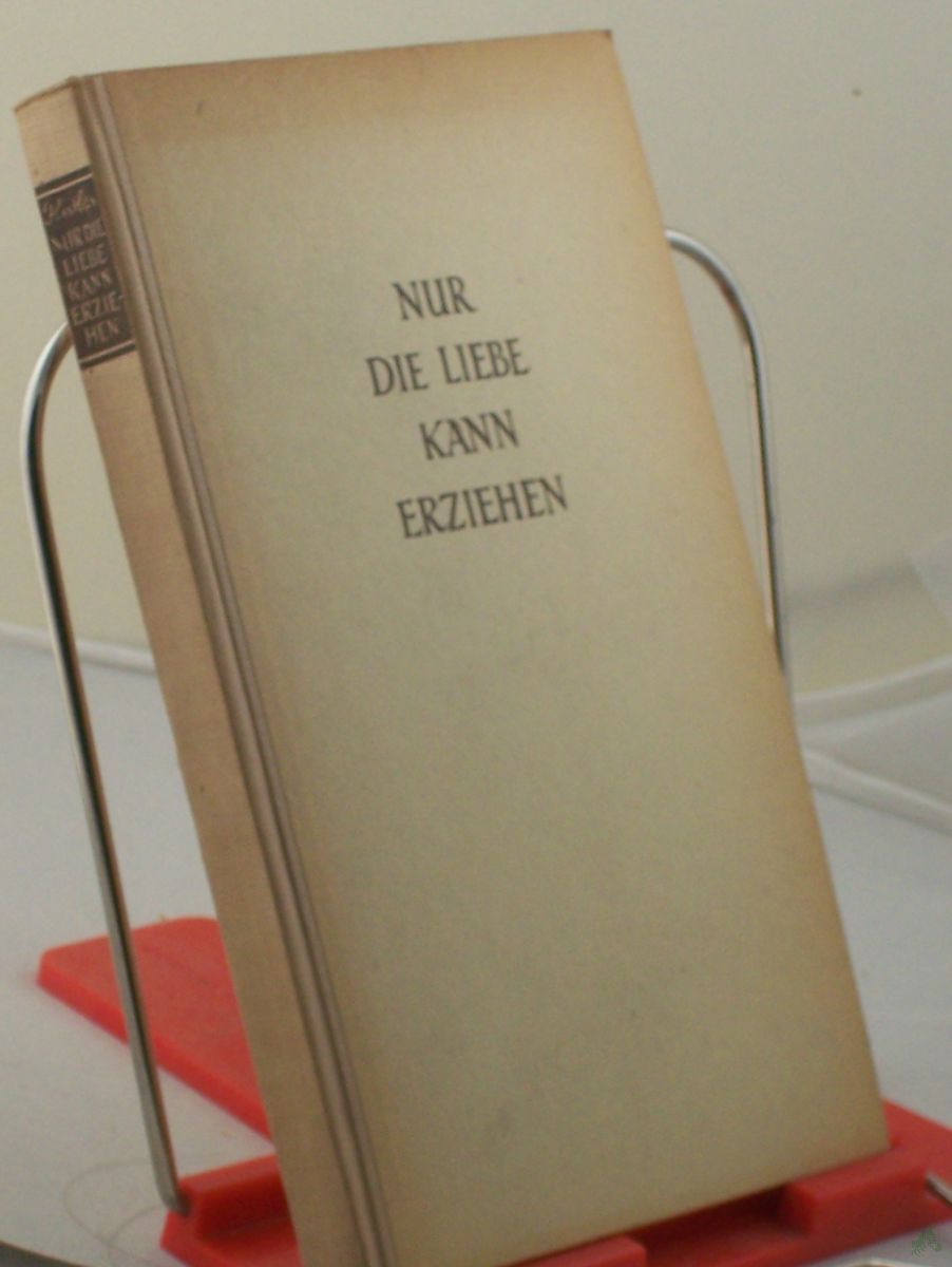 Product image 1 of the product “Nur die Liebe kann erziehen : Ein Buch f. Eltern u. Erzieher / Franz Hirtler. Hrsg. von ”