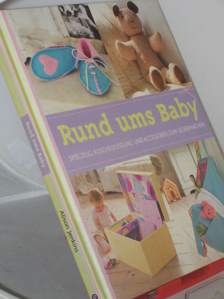 Artikelbild 1 des Artikels “Rund ums Baby : Spielzeug, Kuschelkleidung und Accessoires zum Selbermachen / Alison Jenkins. Fotos: Simon Punter. Übers.: Anke Wellner-Kempf. Red.: Trans-Texas Publishing, Köln “