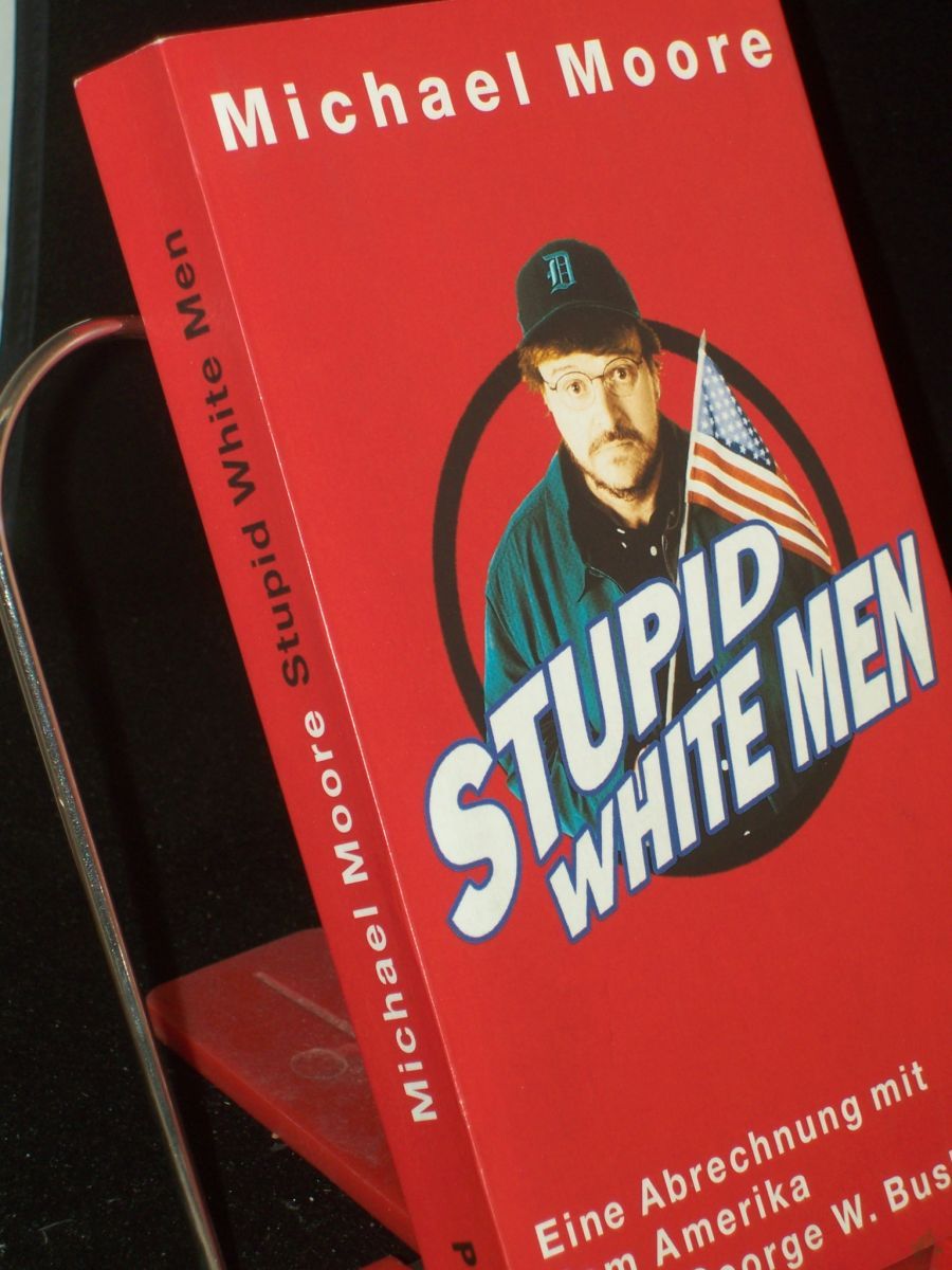 Product image 1 of the product “Stupid white men : eine Abrechnung mit dem Amerika unter George W. Bush / Michael Moore. Aus dem Amerikan. von Michael Bayer... ”