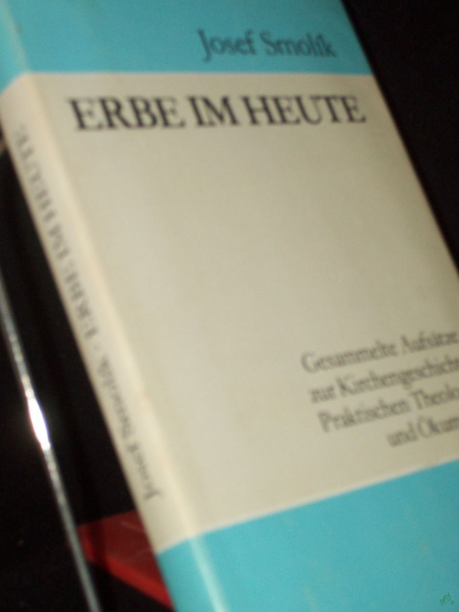 Artikelbild 1 des Artikels “Erbe im heute : ges. Aufsätze zur Kirchengeschichte, prakt. Theologie u. Ökumenik / Josef Smolik. [Mit e. Nachw. von Gert Wendelborn] “