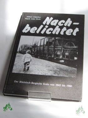 Product image 1 of the product “Nachbelichtet : d. Rhein.-Berg. Kreis von 1945 - 1960 / Albert Günther (Fotos). Mark vom Hofe (Text). Hrsg.: E. H. Ullenboom ”