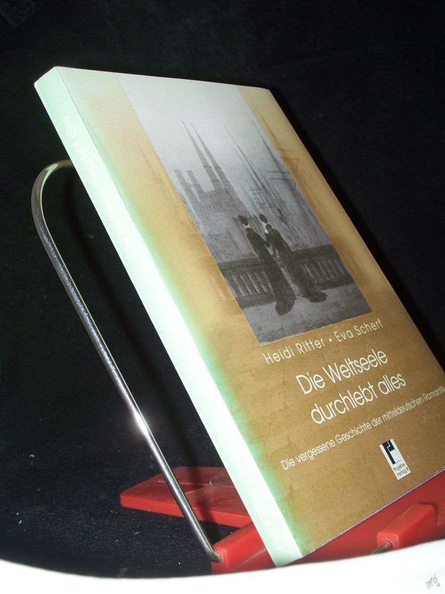 Product image 1 of the product “Die Weltseele durchlebt alles : die vergessene Geschichte der mitteldeutschen Romantik / Heidi Ritter ; Eva Scherf ”