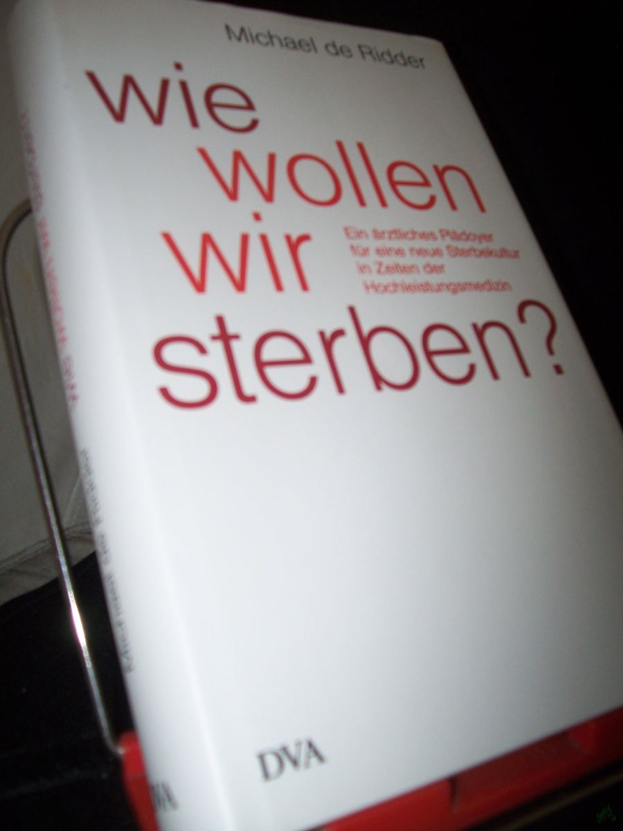 Artikelbild 1 des Artikels “Wie wollen wir sterben? : ein ärztliches Plädoyer für eine neue Sterbekultur in Zeiten der Hochleistungsmedizin / Michael de Ridder “