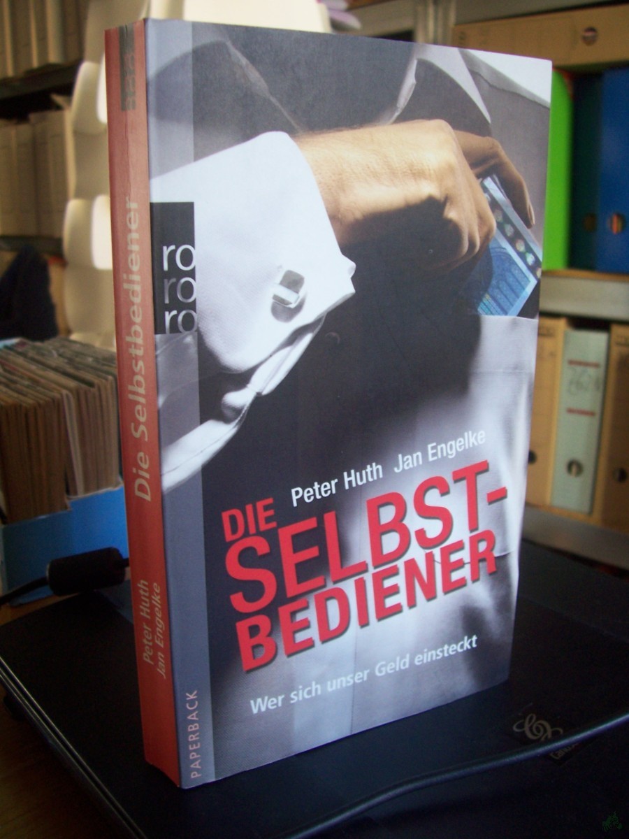 Artikelbild 1 des Artikels “Die Selbstbediener : wer sich unser Geld einsteckt / Peter Huth ; Jan Engelke. Unter Mitarb. von Marc-Paul Paustian “