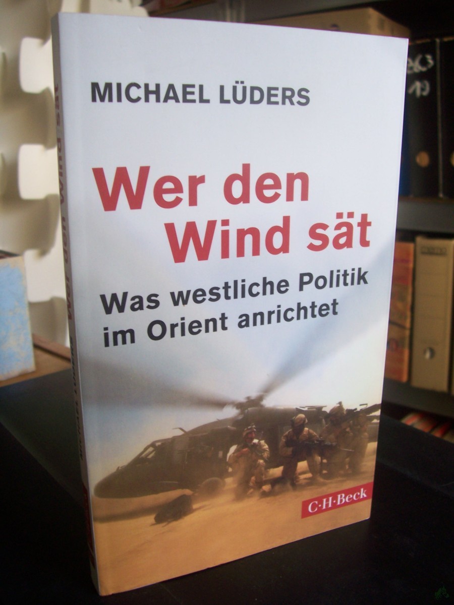 Product image 1 of the product “Wer den Wind sät : was westliche Politik im Orient anrichtet / Michael Lüders ”