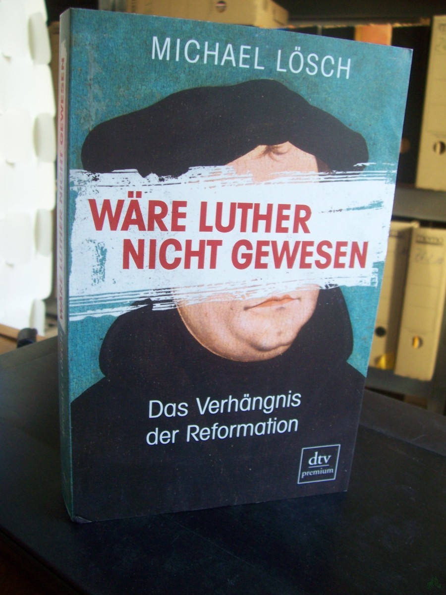 Artikelbild 1 des Artikels “Wäre Luther nicht gewesen : das Verhängnis der Reformation - ein Thesenbuch / Michael Lösch “