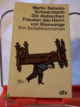 Product image 1 of the product “Die diebischen Freuden des Herrn von Bisswange : Ein Schelmen roman / Martin Beheim-Schwarzbach ”